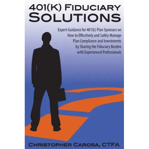 401(k) Fiduciary Solutions: Expert Guidance for 401(k) Plan Sponsors on how to Effectively and Safely Manage Plan Compliance and Investments by Sh