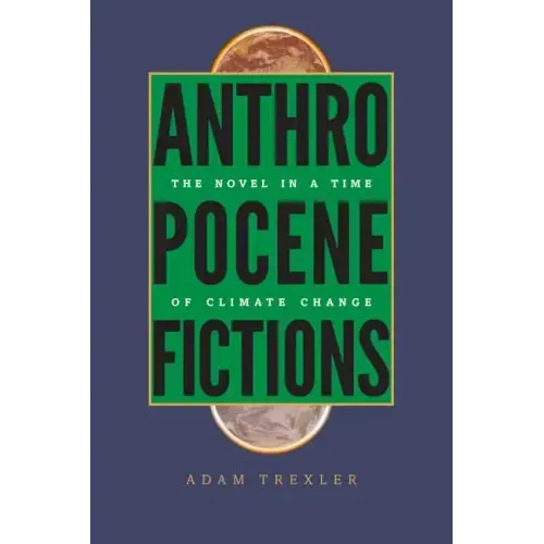 Anthropocene Fictions: The Novel in a Time of Climate Change