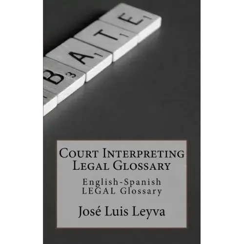 Court Interpreting Legal Glossary: English-Spanish Legal Glossary