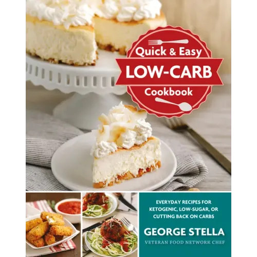 Quick & Easy Low-Carb Cookbook: Everyday Recipes for Ketogenic, Low-Sugar, or Cutting Back on Carbs