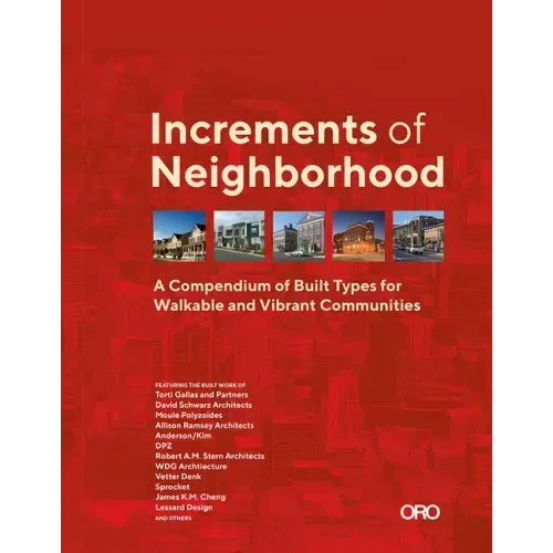 Increments of Neighborhood: A Compendium of Built Types for Walkable and Vibrant Communities