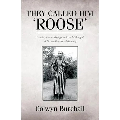 They Called Him 'Roose': Pauulu Kamarakafego and the Making of A Bermudian Revolutionary