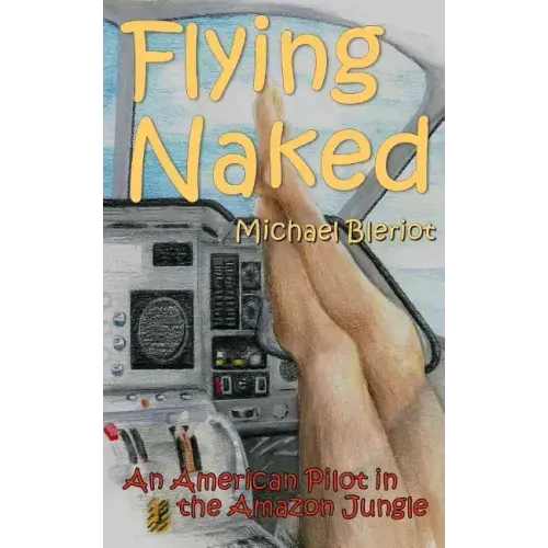 Flying Naked: An American Pilot in the Amazon Jungle