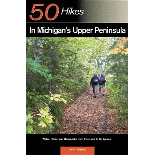 Explorer's Guide 50 Hikes in Michigan's Upper Peninsula: Walks, Hikes & Backpacks from Ironwood to St. Ignace