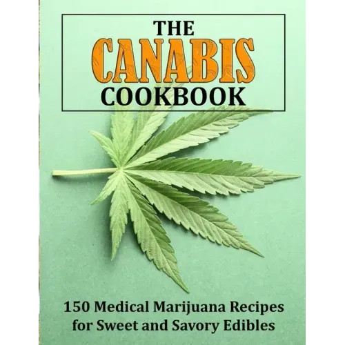 The Canabis Cookbook: 150 Medical Marijuana Recipes for Sweet and Savory Edibles