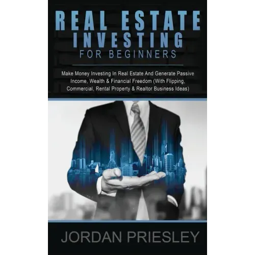 Real Estate Investing For Beginners: Make Money Investing In Real Estate And Generate Passive Income, Wealth & Financial Freedom (With Flipping, Comme
