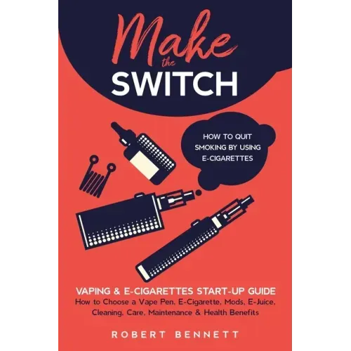 Make the Switch - How to Quit Smoking by Using E-Cigarettes: Make the Switch - How to Quit Smoking by Using E-Cigarettes How to Choose Mods, E-Juice,