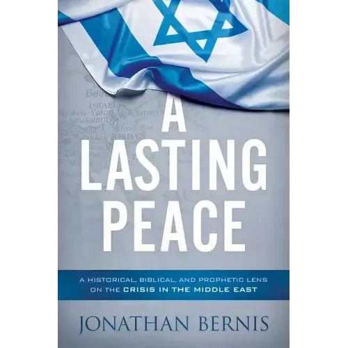 A Lasting Peace: A Historical, Biblical, and Prophetic Lens on the Crisis in the Middle East