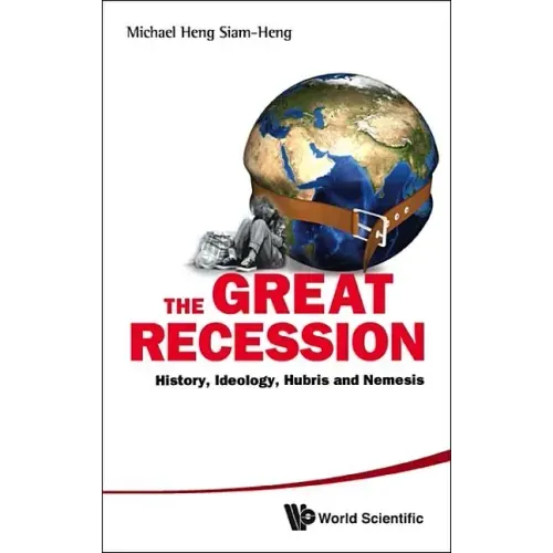Great Recession, The: History, Ideology, Hubris and Nemesis
