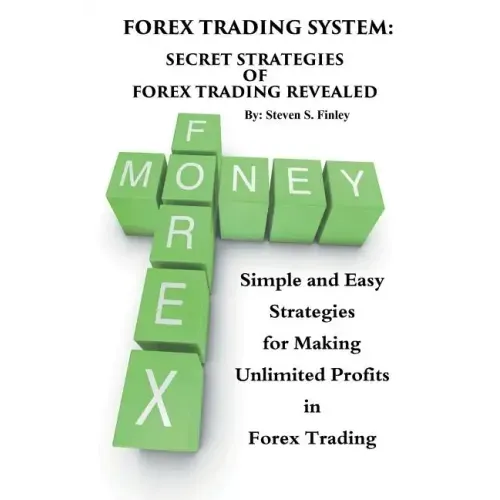 Forex Trading System: Secret Strategies of Forex Trading Revealed: Simple and Easy Strategies for Making Unlimited Profits in Forex Trading