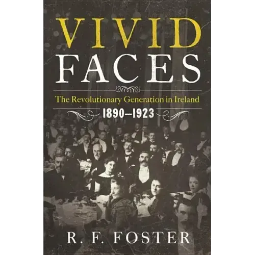 Vivid Faces: The Revolutionary Generation in Ireland, 1890-1923