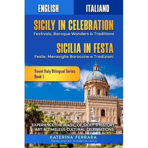 Sicily in Celebration / Sicilia in Festa: Experience the Magic of Sicily's History, Art & Timeless Cultural Celebrations, English-Italian Dual Languag