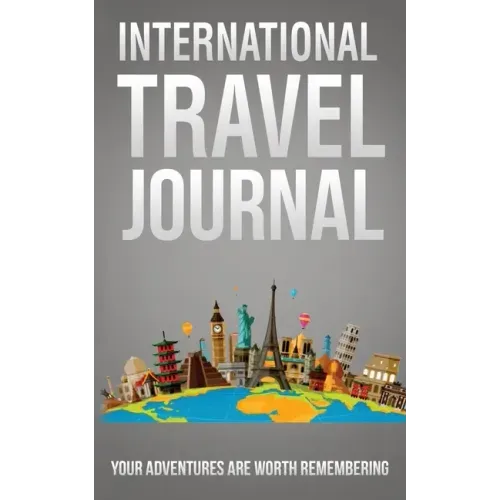 International Travel Journal: Your Adventures Are Worth Remembering