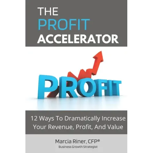 The Profit Accelerator: 12 Ways To Dramatically Increase Revenue, Profit, And Value