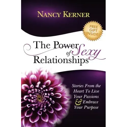The Power of Sexy Relationships: Stories From The Heart to Live Your Passions & Embrace Your Purpose