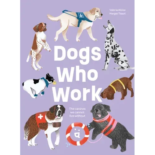 Dogs Who Work: The Canines We Cannot Live Without