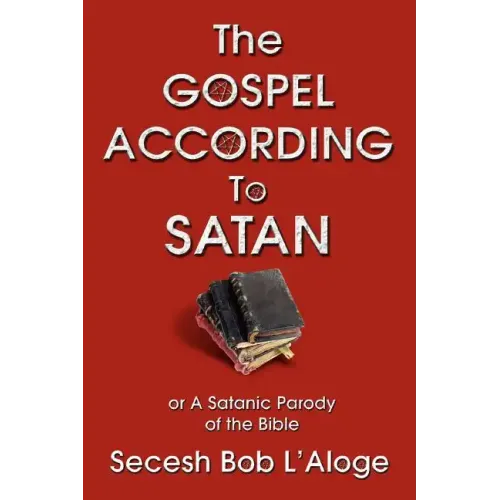 The Gospel According to Satan: or A Satanic Parody of the Bible