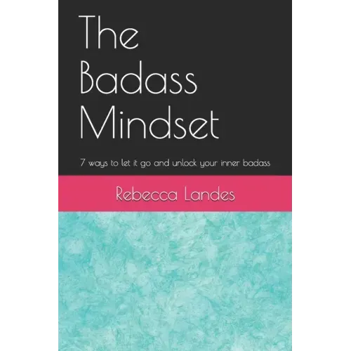 The Badass Mindset: 7 Ways To Let It Go And Unlock Your Inner Badass