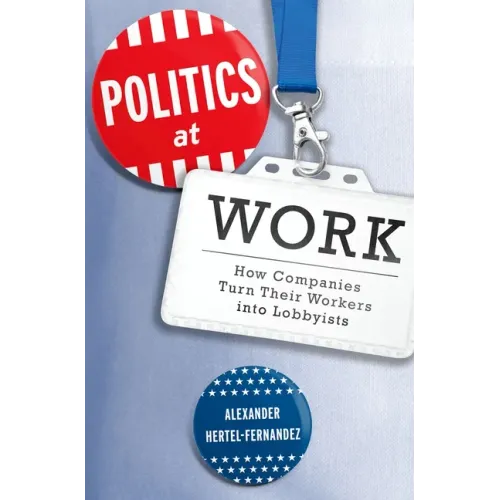 Politics at Work: How Companies Turn Their Workers Into Lobbyists
