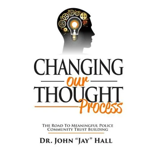 Changing Our Thought Process: : The Road to Meaningful Police Community Trust Building