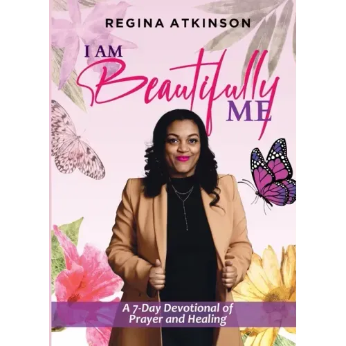 I Am Beautifully Me: A 7-Day Devotional of Prayer and Healing