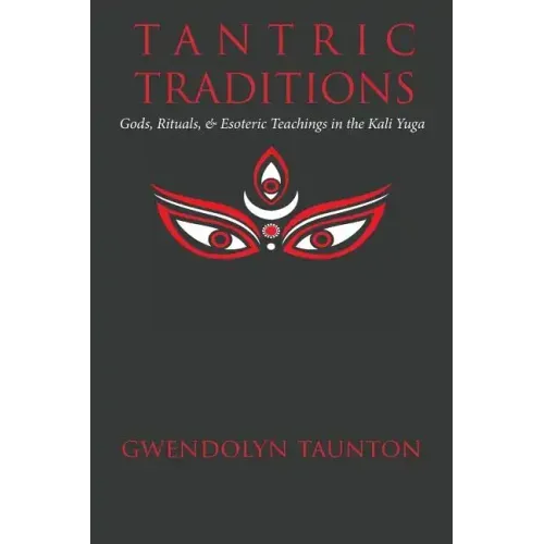 Tantric Traditions: Gods, Rituals, & Esoteric Teachings in the Kali Yuga