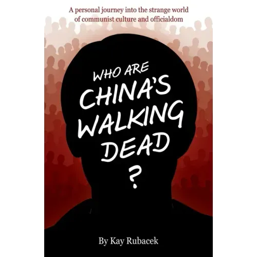 Who Are China's Walking Dead?: A personal journey into the strange world of communist culture and officialdom