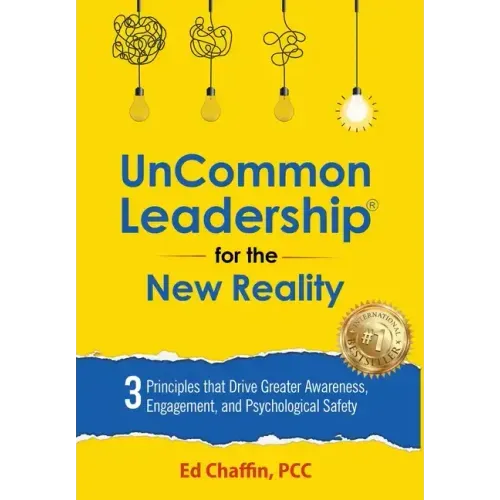 UnCommon Leadership(R) for the New Reality: 3 Principles That Drive Greater Awareness, Engagement, and Psychological Safety