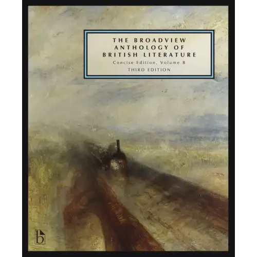 The Broadview Anthology of British Literature: Concise Volume B - Third Edition: The Age of Romanticism - The Victorian Era - The Twentieth Century an