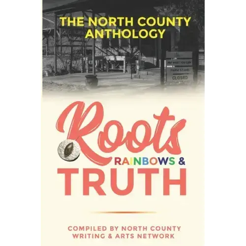 Roots, Rainbows & Truth: The North County Anthology