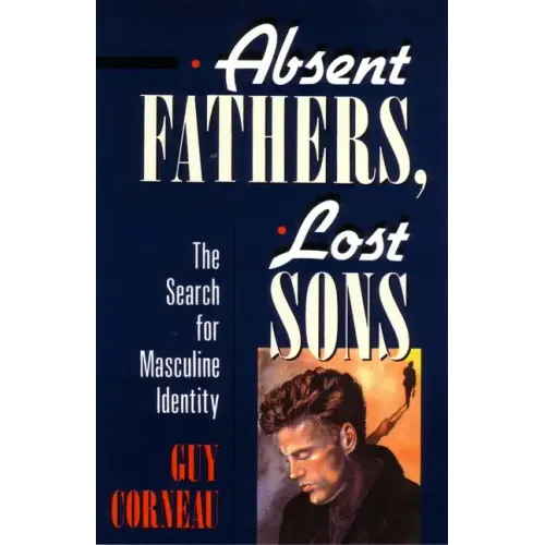 Absent Fathers, Lost Sons: The Search for Masculine Identity