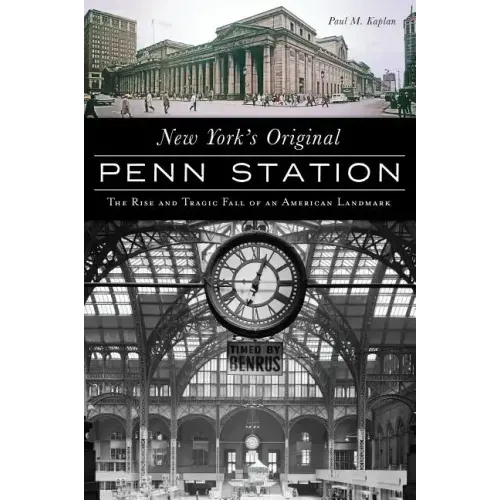 New York's Original Penn Station: The Rise and Tragic Fall of an American Landmark