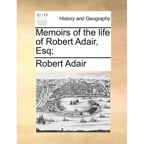 Memoirs of the Life of Robert Adair, Esq;