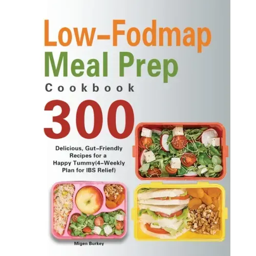 Low-Fodmap Meal Prep Cookbook: 300 Delicious, Gut-Friendly Recipes for a Happy Tummy(4-Weekly Plan for IBS Relief)
