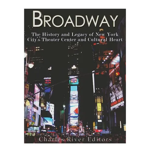 Broadway: The History and Legacy of New York City's Theater Center and Cultural Heart