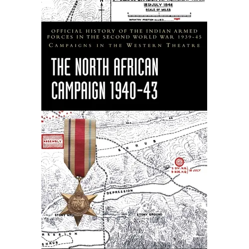 The North African Campaign 1940-43: Official History of the Indian Armed Forces in the Second World War 1939-45 Campaigns in the Western Theatre