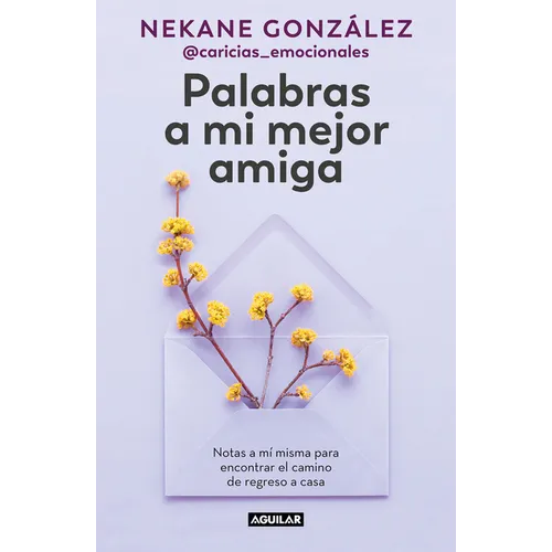 Palabras a Mi Mejor Amiga. Notas a Mí Misma Para Encontrar El Camino de Regreso a Casa / Words to My Best Friend. Self-Help Writing to Find My Way Bac