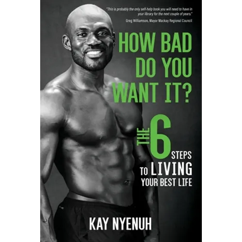 How Bad Do You Want It?: The 6 steps to living your best life