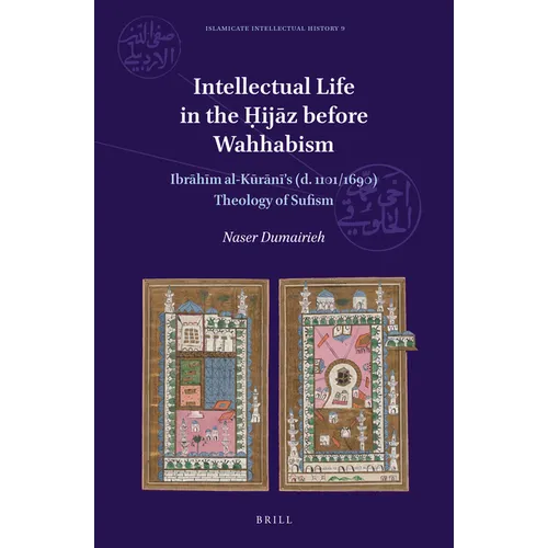 Intellectual Life in the Ḥijāz Before Wahhabism: Ibrāhīm Al-Kūrānī's (D. 1101/1690) Theology of Sufism