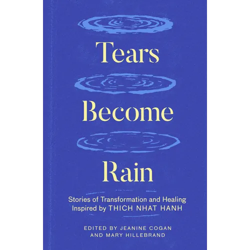 Tears Become Rain: Stories of Transformation and Healing Inspired by Thich Nhat Hanh