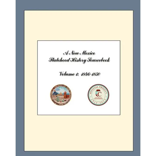 A New Mexico Statehood History Sourcebook Volume 1: 1846-1850