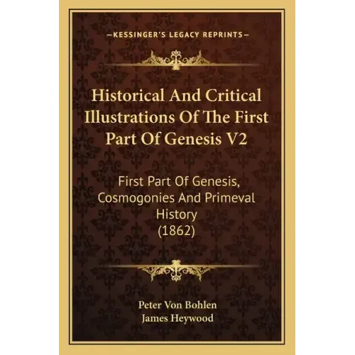 Historical And Critical Illustrations Of The First Part Of Genesis V2: First Part Of Genesis, Cosmogonies And Primeval History (1862)