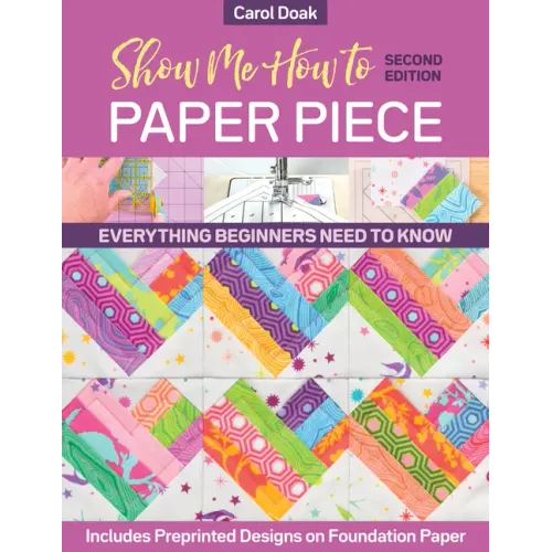 Show Me How to Paper Piece: Everything Beginners Need to Know; Includes Preprinted Designs on Foundation Paper