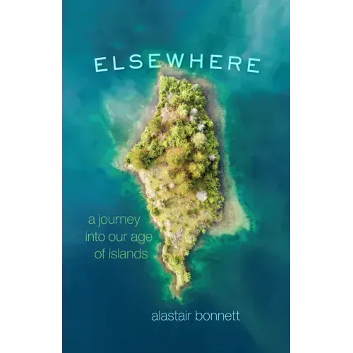 Elsewhere: A Journey Into Our Age of Islands
