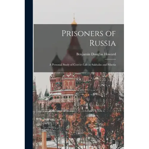 Prisoners of Russia; A Personal Study of Convict Life in Sakhalin and Siberia