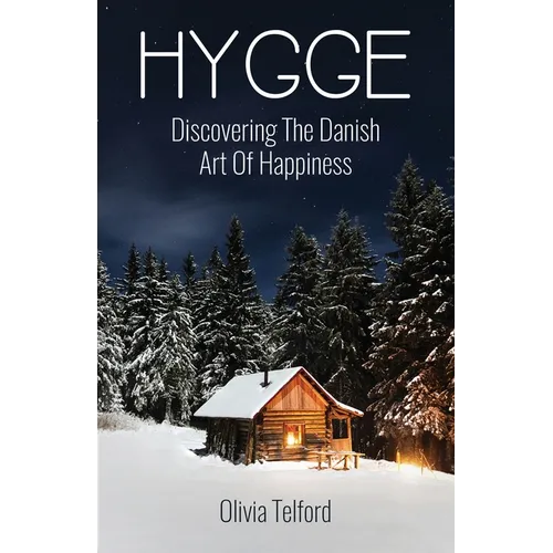 Hygge: Discovering The Danish Art Of Happiness -- How To Live Cozily And Enjoy Life's Simple Pleasures