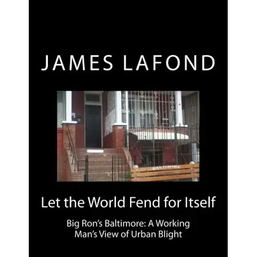 Let the World Fend for Itself: Big Ron's Baltimore: A Working Man's View of Urban Blight