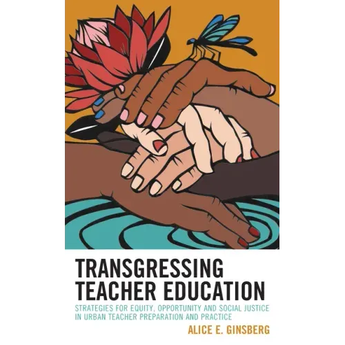 Transgressing Teacher Education: Strategies for Equity, Opportunity and Social Justice in Urban Teacher Preparation and Practice
