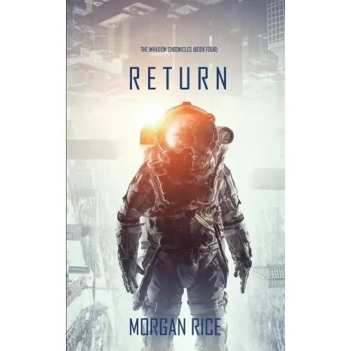 Return (The Invasion Chronicles-Book Four): A Science Fiction Thriller