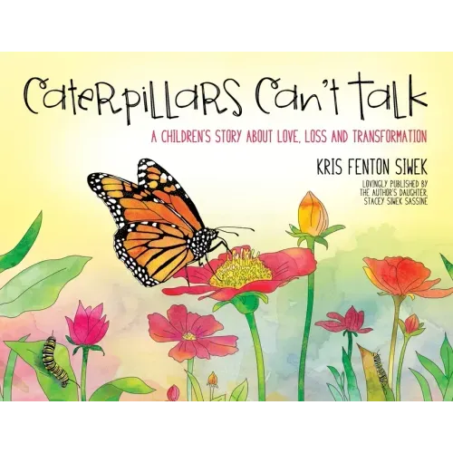 Caterpillars Can't Talk: A Children's Story About Love, Loss and Transformation
